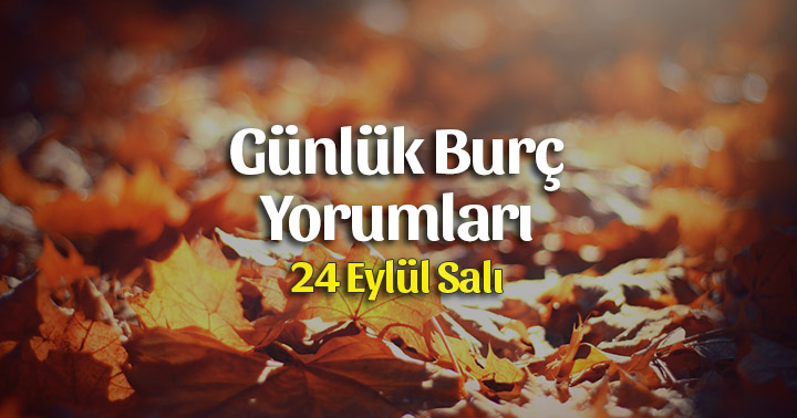 24 Eylül 2019 Günlük Burç Yorumları