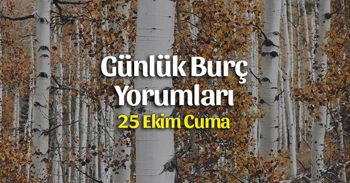 25 Ekim 2019 Günlük Burç Yorumları