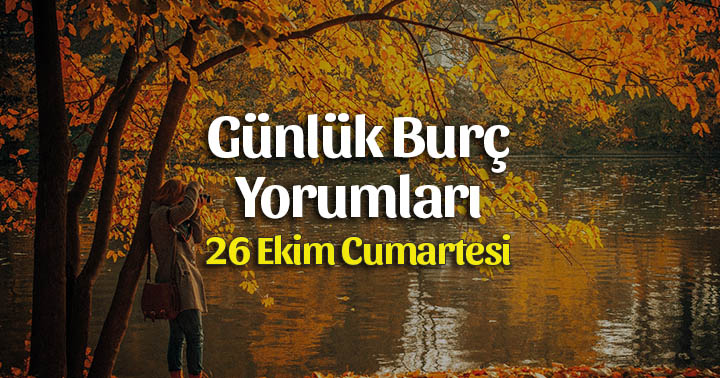 26 Ekim 2019 Günlük Burç Yorumları