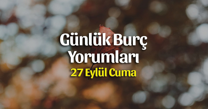 27 Eylül 2019 Günlük Burç Yorumları