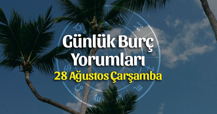 28 Ağustos 2019 Günlük Burç Yorumları