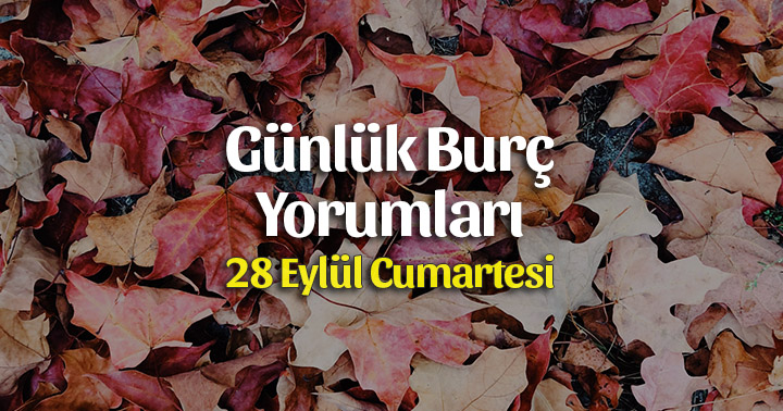 28 Eylül 2019 Günlük Burç Yorumları