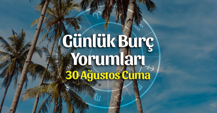 30 Ağustos 2019 Günlük Burç Yorumları