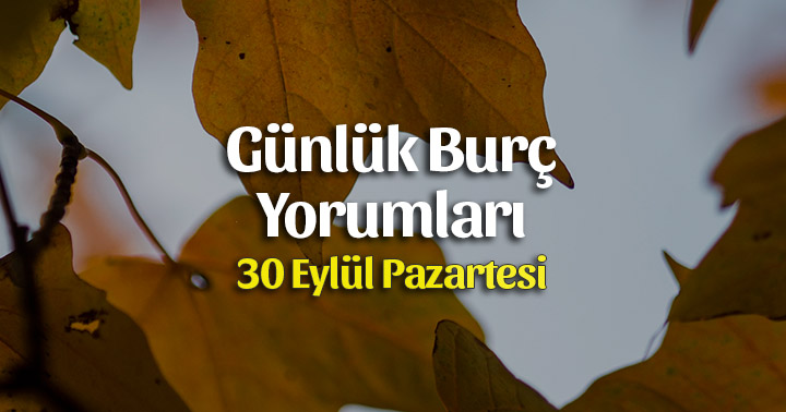 30 Eylül 2019 Günlük Burç Yorumları