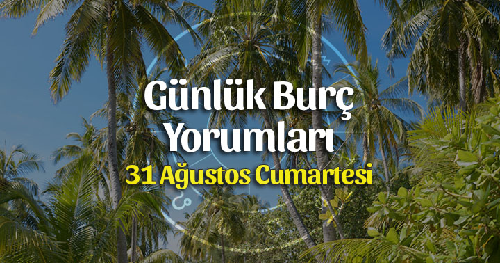 31 Ağustos 2019 Günlük Burç Yorumları