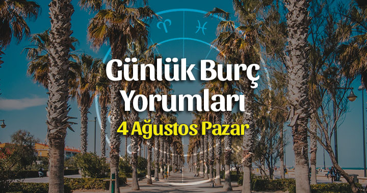 4 Ağustos 2019 Günlük Burç Yorumları