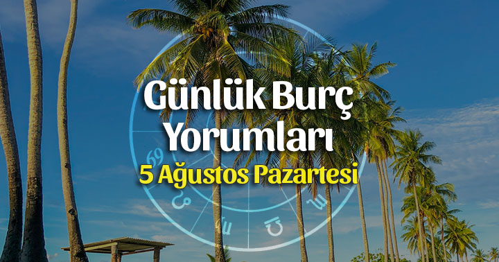 5 Ağustos 2019 Günlük Burç Yorumları