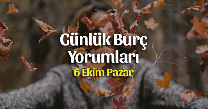 6 Ekim 2019 Günlük Burç Yorumları