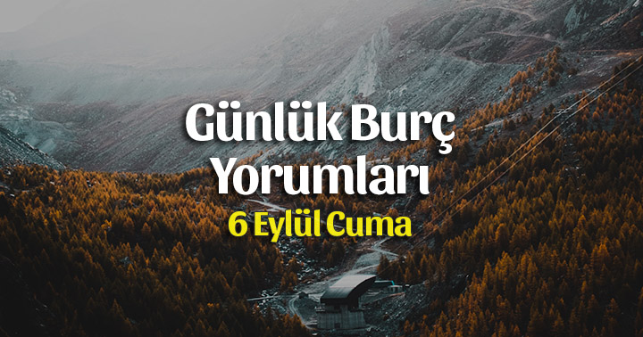 6 Eylül 2019 Günlük Burç Yorumları