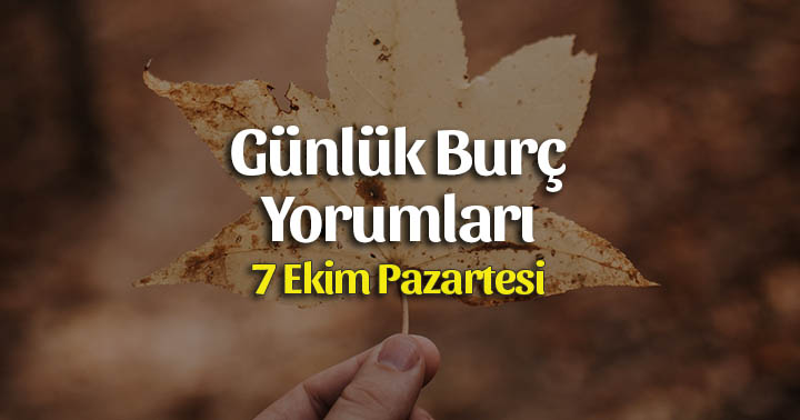 7 Ekim 2019 Günlük Burç Yorumları