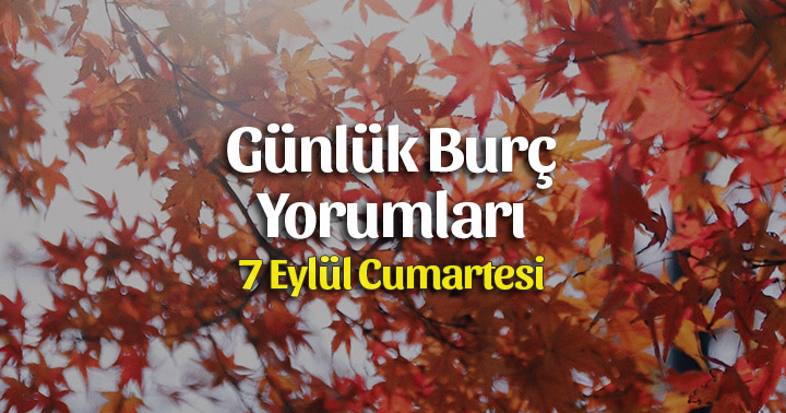 7 Eylül 2019 Günlük Burç Yorumları