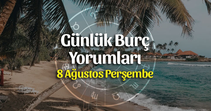 8 Ağustos 2019 Günlük Burç Yorumları