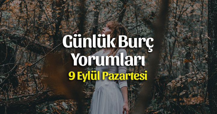 9 Eylül 2019 Günlük Burç Yorumları