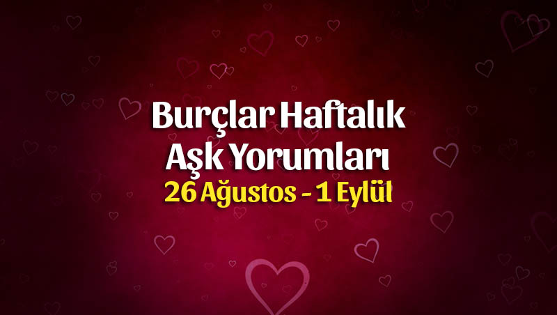 Burçlar Haftalık Aşk Yorumları 26 Ağustos – 1 Eylül