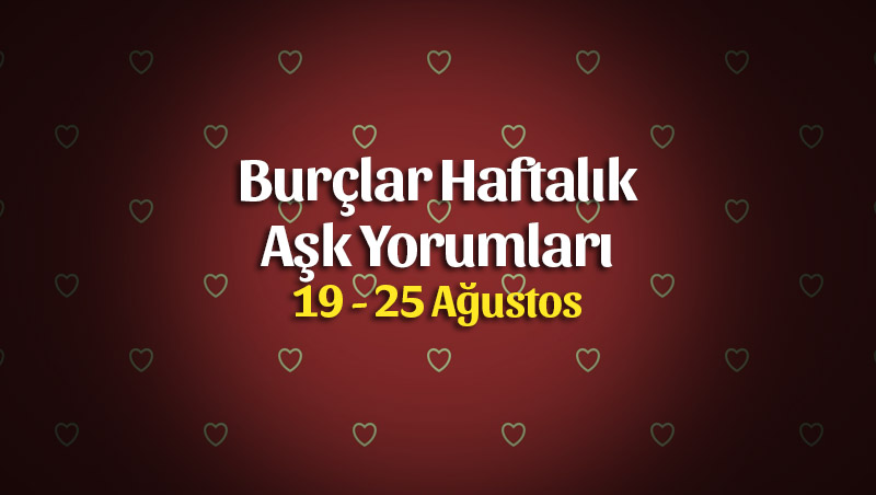 Burçlar 19 – 25 Ağustos Haftalık Aşk Yorumları