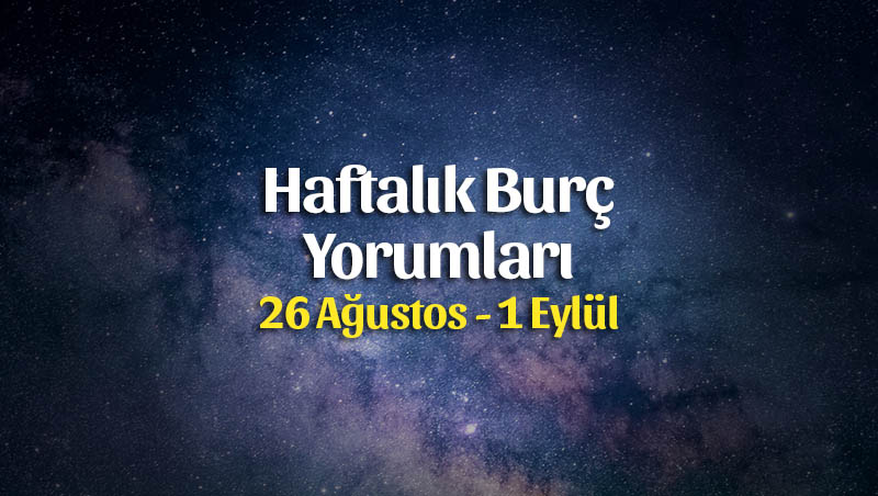 Haftalık Burç Yorumları 26 Ağustos – 1 Eylül