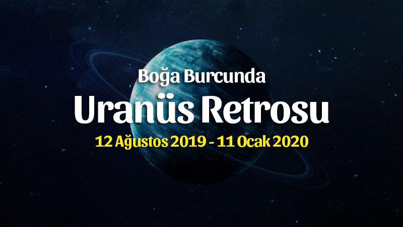 Uranüs Retrosu Boğa Burcunda 12 Ağustos – 11 Ocak