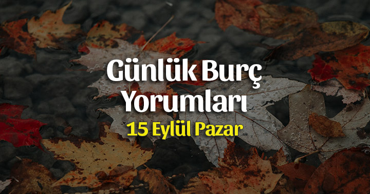 15 Eylül 2019 Günlük Burç Yorumları