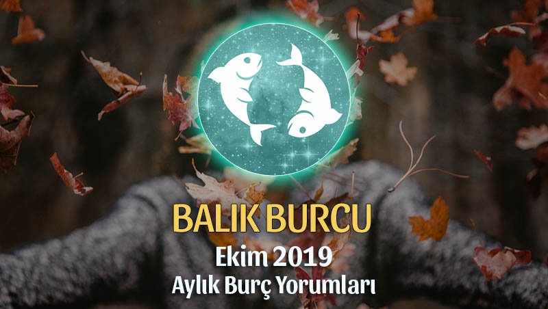 Balık Burcu Ekim 2019 Aylık Yorum