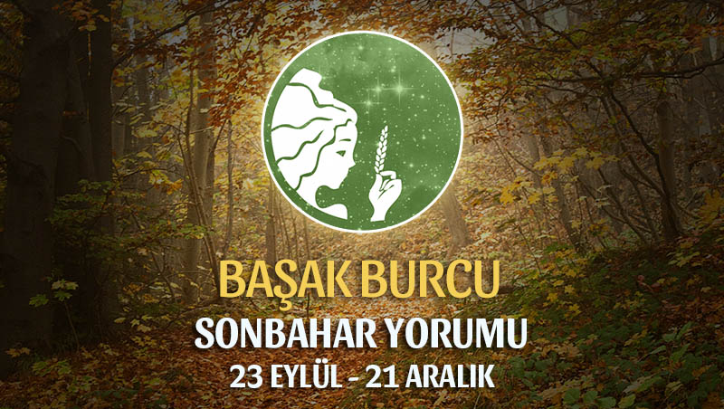 Başak Burcu 2019 Sonbahar Yorumu