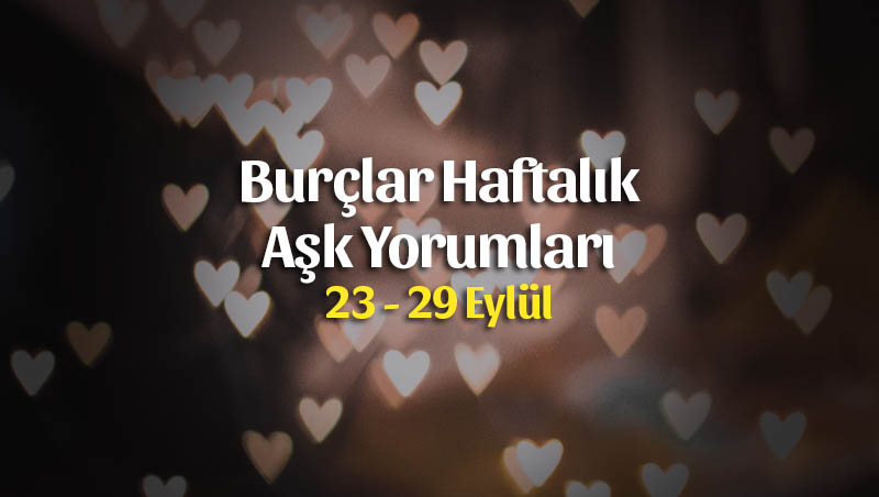 Burçlar Haftalık Aşk Yorumları 23 – 29 Eylül