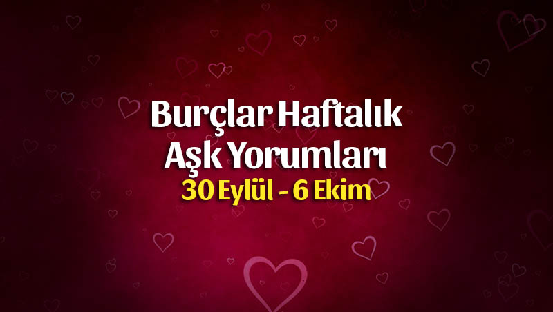 Burçlar Haftalık Aşk Yorumları 30 Eylül – 6 Ekim