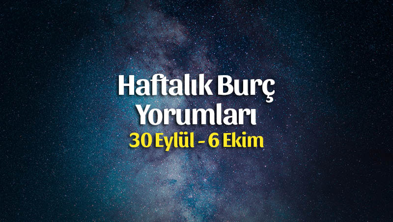 Haftalık Burç Yorumları 30 Eylül – 6 Ekim