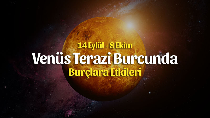 Venüs Terazi Burcunda 14 Eylül – 8 Ekim 2019 Burçlara Etkileri