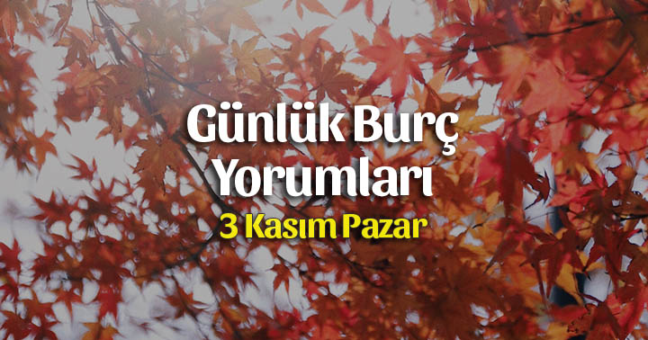 3 Kasım 2019 Günlük Burç Yorumları