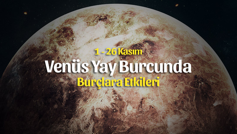Venüs Yay Burcunda 1 – 26 Kasım 2019