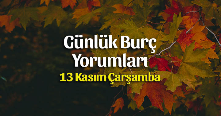 13 Kasım 2019 Günlük Burç Yorumları