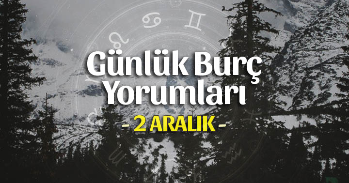 2 Aralık 2023 Günlük Burç Yorumları