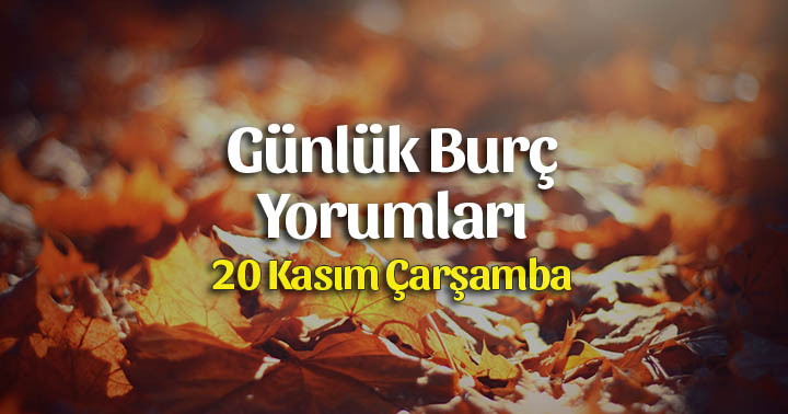 20 Kasım 2019 Günlük Burç Yorumları