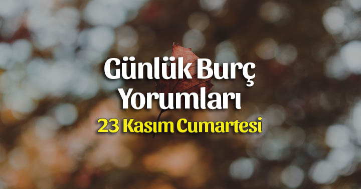 23 Kasım 2019 Günlük Burç Yorumları