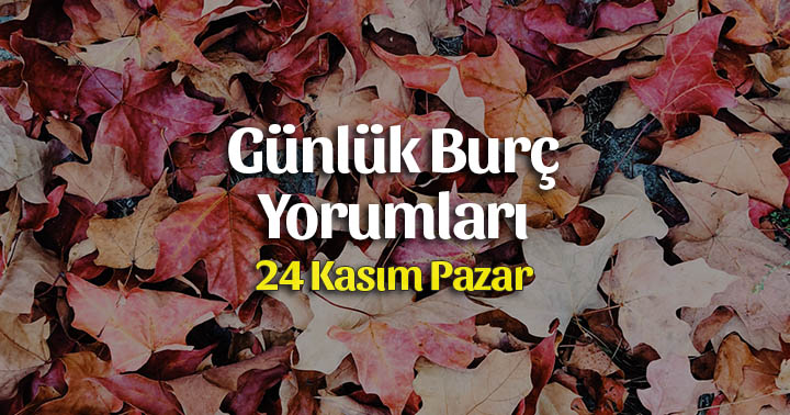 24 Kasım 2019 Günlük Burç Yorumları