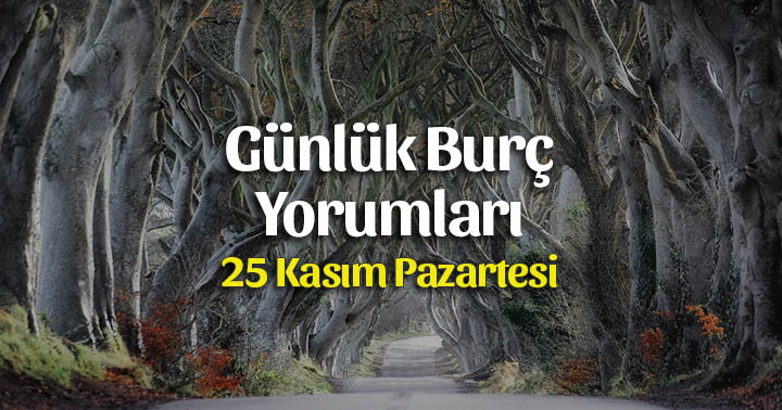 25 Kasım 2019 Günlük Burç Yorumları