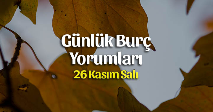 26 Kasım 2019 Günlük Burç Yorumları