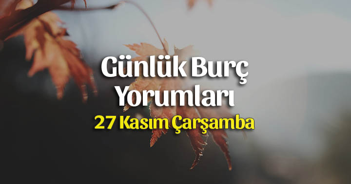 27 Kasım 2019 Günlük Burç Yorumları