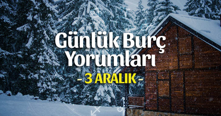 3 Aralık 2022 Günlük Burç Yorumları