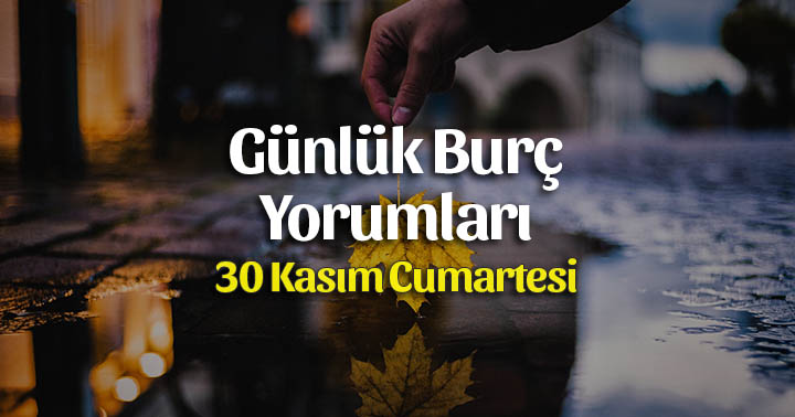 30 Kasım 2019 Günlük Burç Yorumları