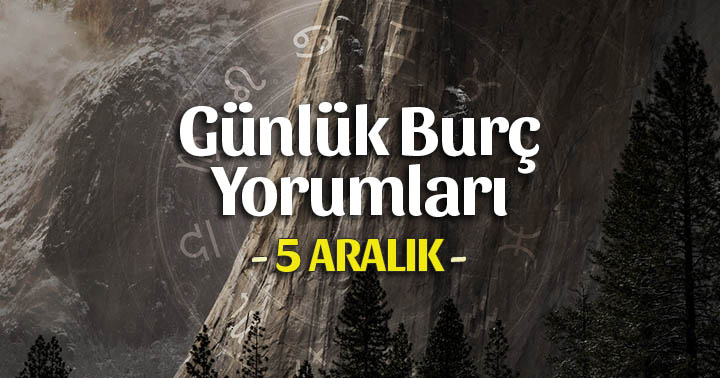 5 Aralık 2019 Günlük Burç Yorumları