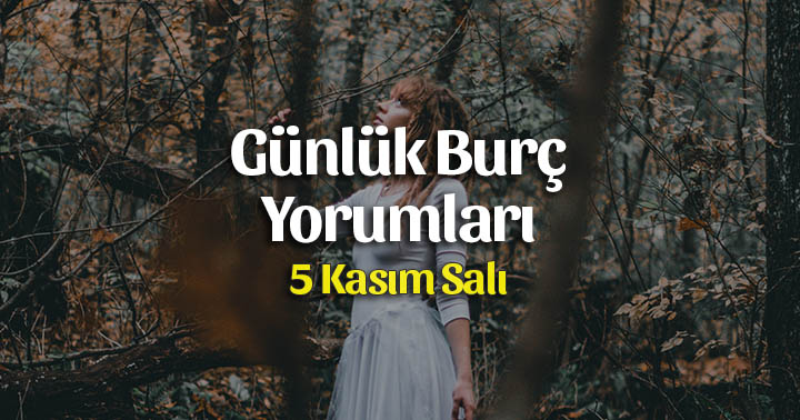 5 Kasım 2019 Günlük Burç Yorumları