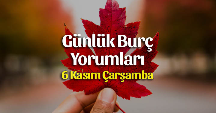 6 Kasım 2019 Günlük Burç Yorumları