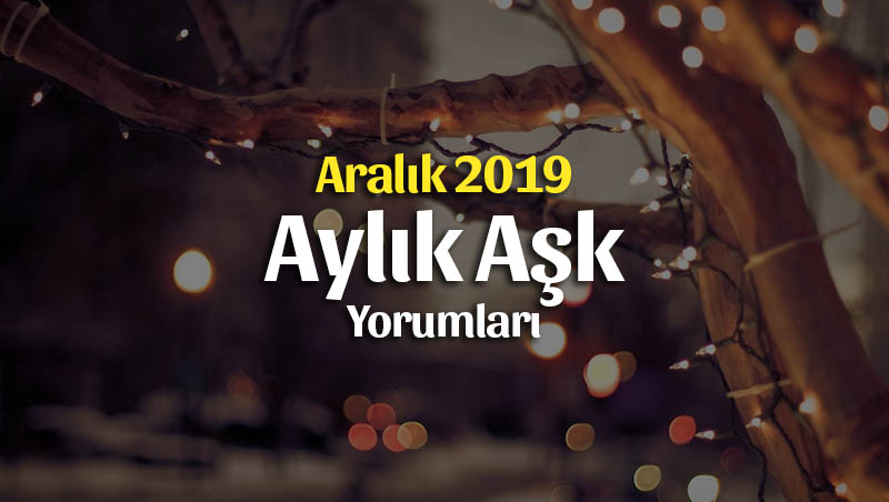 Burçlar Aralık 2019 Aylık Aşk Yorumları