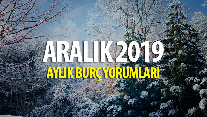 Aralık 2019 Aylık Burç Yorumları