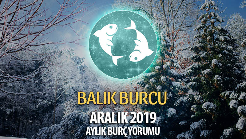 Balık Burcu Aralık 2019 Yorumu