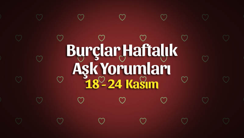 Burçlar Haftalık Aşk Yorumları 18 – 24 Kasım