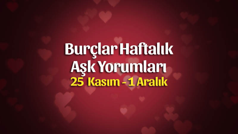 Burçlar Haftalık Aşk Yorumları 25 Kasım – 1 Aralık