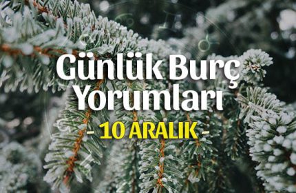10 Aralık 2019 Günlük Burç Yorumları