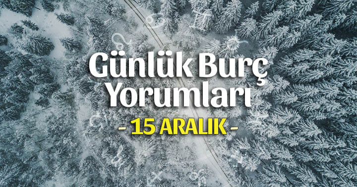 15 Aralık 2020 Günlük Burç Yorumları